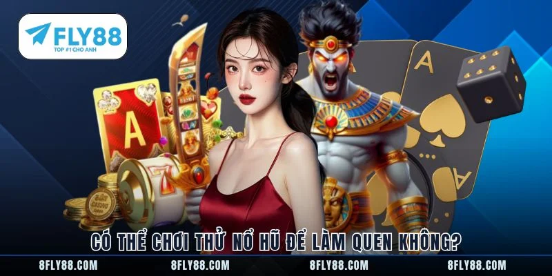 Có thể chơi thử nổ hũ để làm quen không?