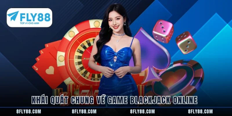 Khái quát chung về game blackjack online