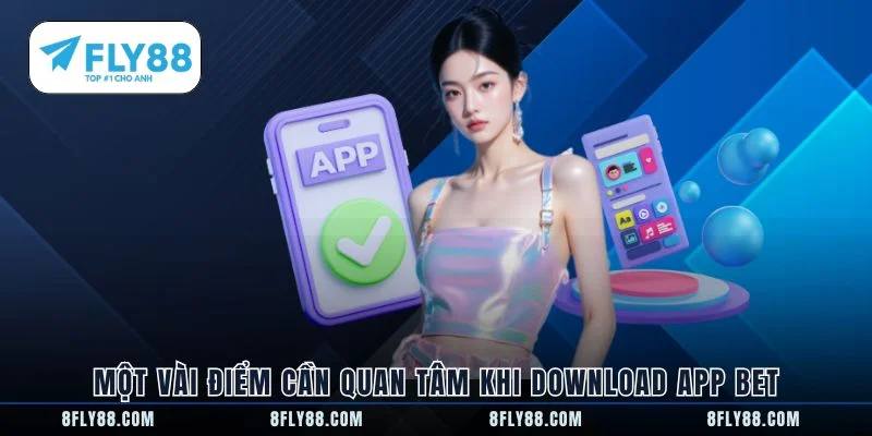 Một vài điểm cần quan tâm khi download app bet