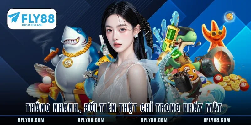 Thắng nhanh, đổi tiền thật chỉ trong nháy mắt