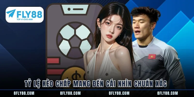 Tỷ lệ kèo chấp mang đến cái nhìn chuẩn xác